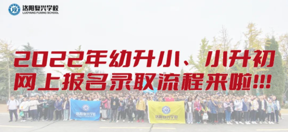 幼升小、小升初網(wǎng)上報(bào)名錄取流程來(lái)啦！| 洛陽(yáng)復(fù)興學(xué)校